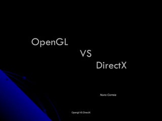 OpenGL VS DirectX Opengl VS DirectX Nuno Correia 