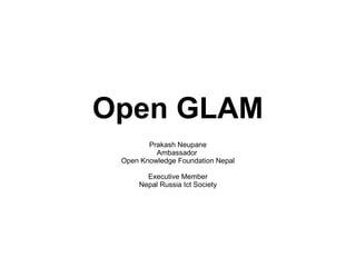 Open GLAM
Prakash Neupane
Ambassador
Open Knowledge Foundation Nepal
Executive Member
Nepal Russia Ict Society
 