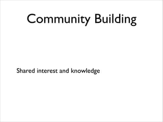 Community Building

Shared interest and knowledge

 