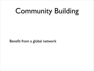 Community Building

Beneﬁt from a global network

 