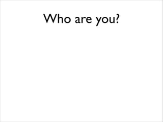 Who are you?

 