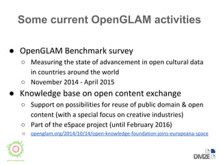 Some current OpenGLAM activities 
● 
○ 
○ 
● 
○ 
○ 
○ 
 