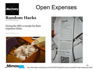 Open Expenses




                                                                                   12
http://benosteen.wordpress.com/2010/02/27/giving-the-mps-a-receipt-for-their-expenses-claim/
 