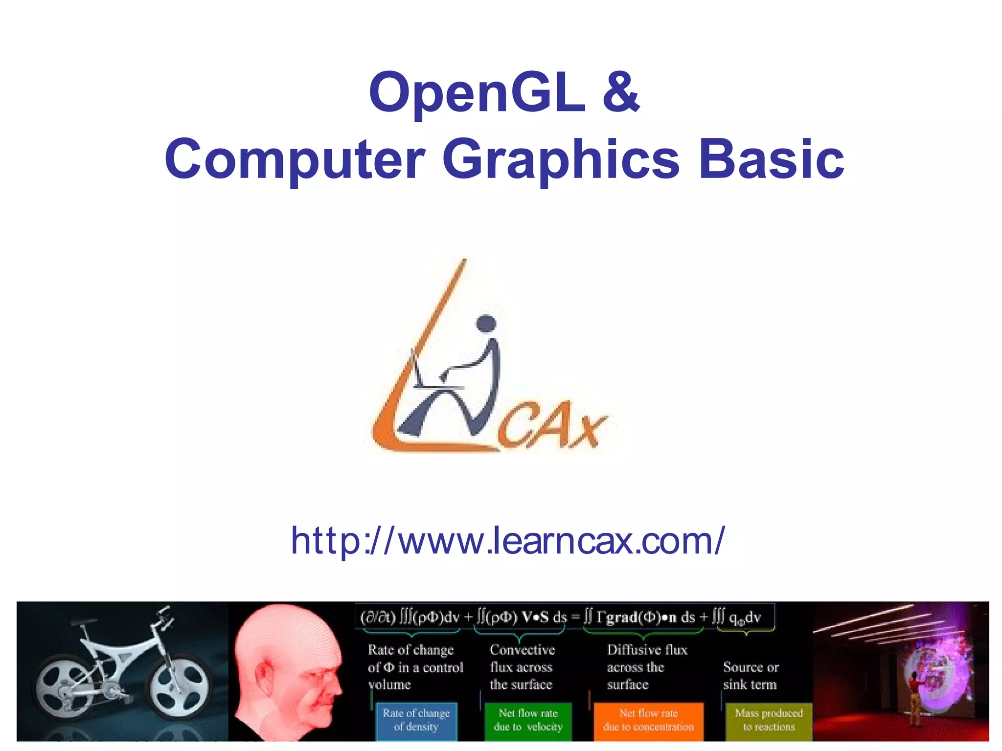 OpenGL &
            Computer Graphics Basic




                          http://www.learncax.com/



                                        Centre for Computational Technologies
CCTech Recruitment Brochure                             Simulation is The Future!
 