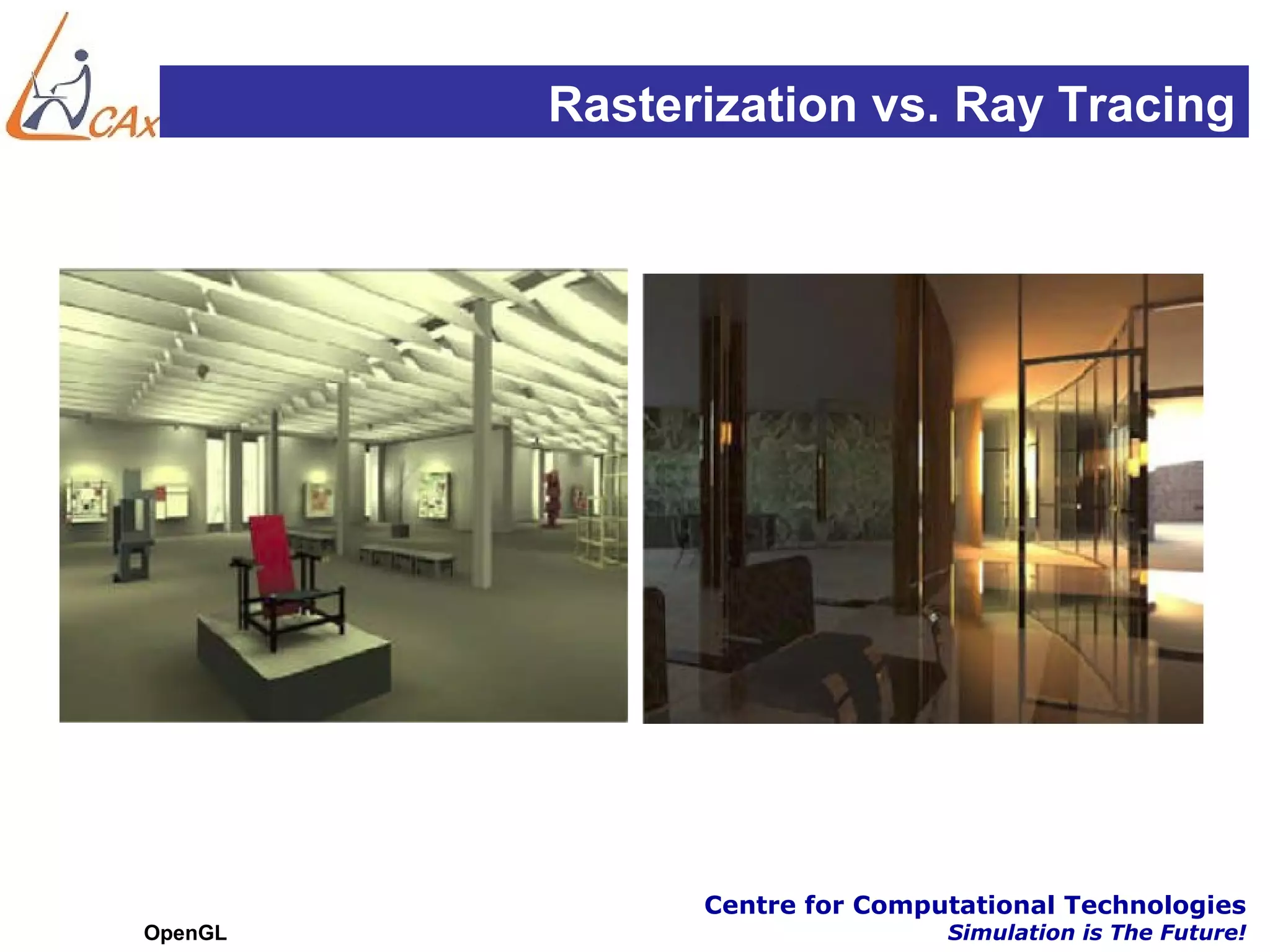 Rasterization vs. Ray Tracing




               Centre for Computational Technologies
OpenGL                         Simulation is The Future!
 