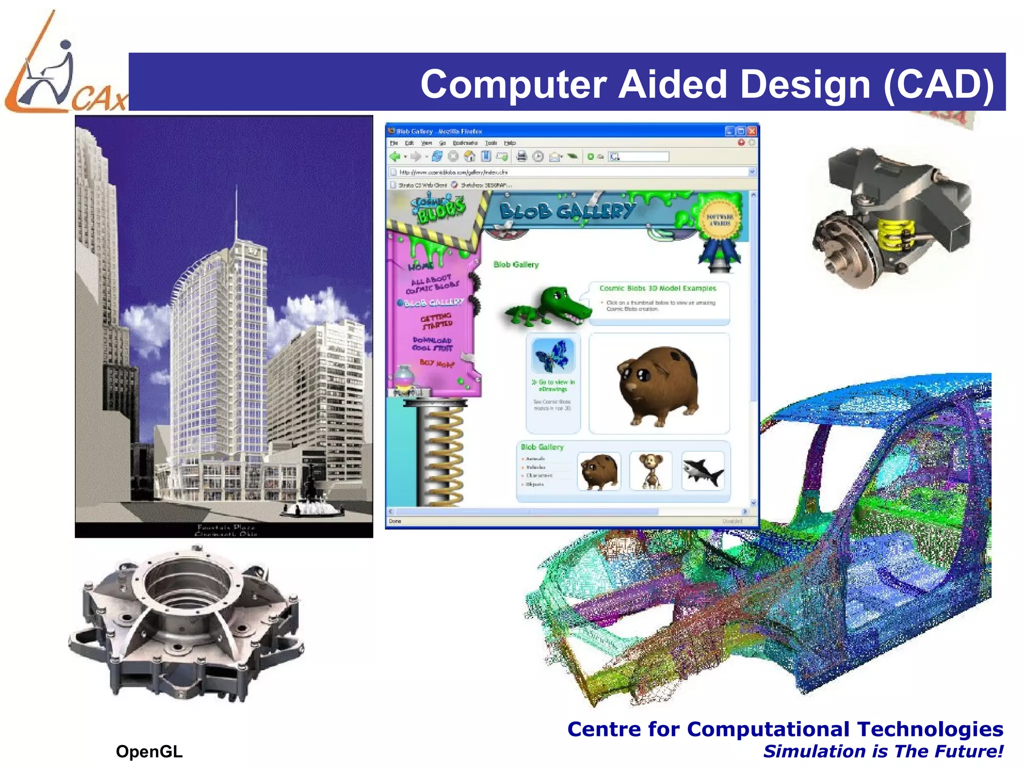 Computer Aided Design (CAD)




               Centre for Computational Technologies
OpenGL                         Simulation is The Future!
 