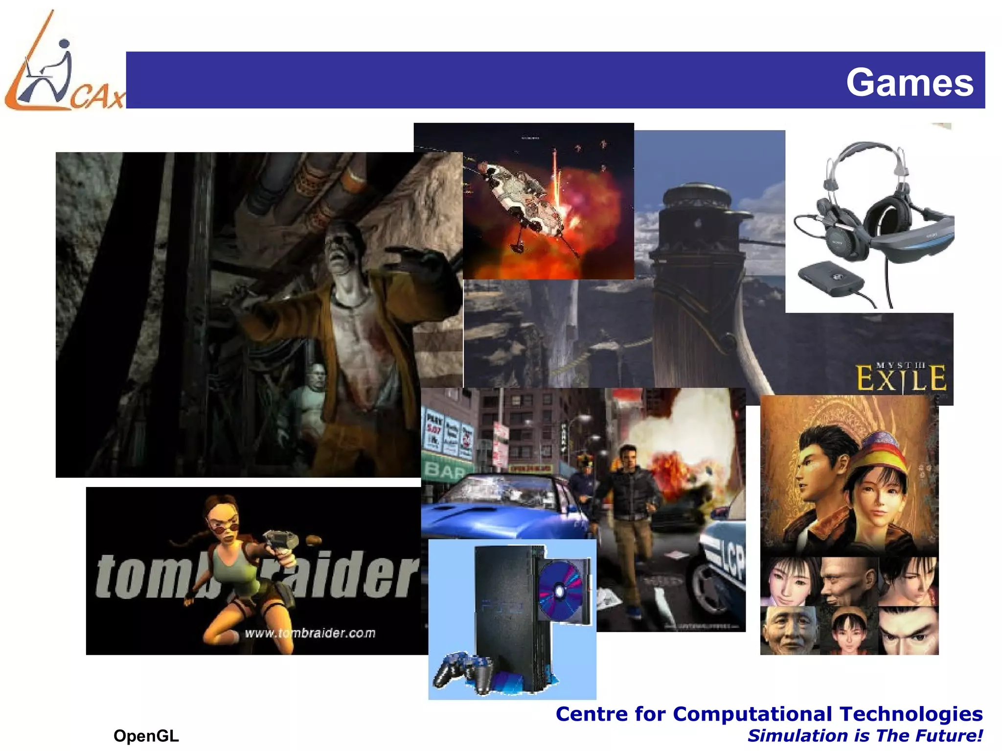 Games




         Centre for Computational Technologies
OpenGL                   Simulation is The Future!
 