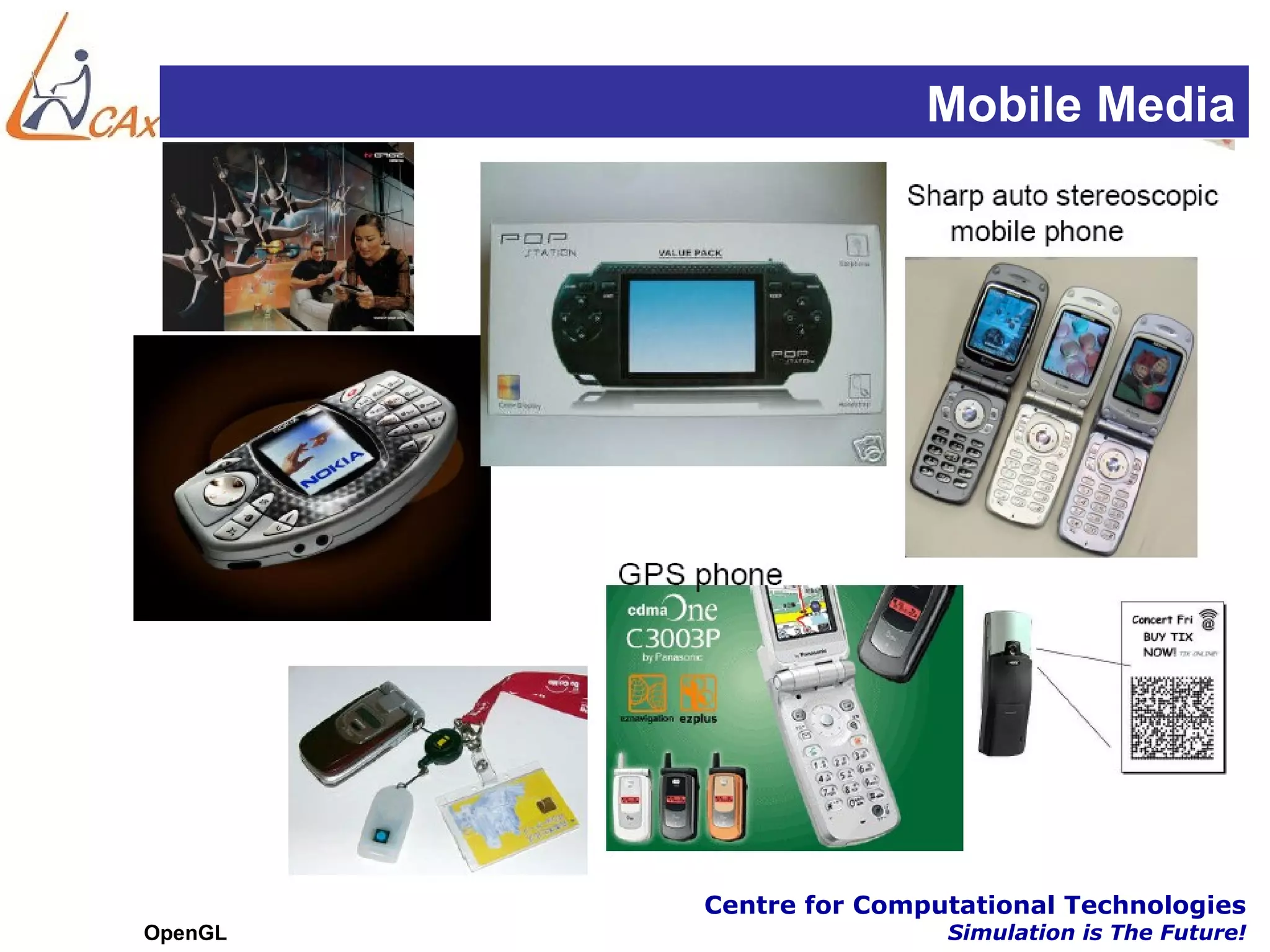 Mobile Media




         Centre for Computational Technologies
OpenGL                   Simulation is The Future!
 
