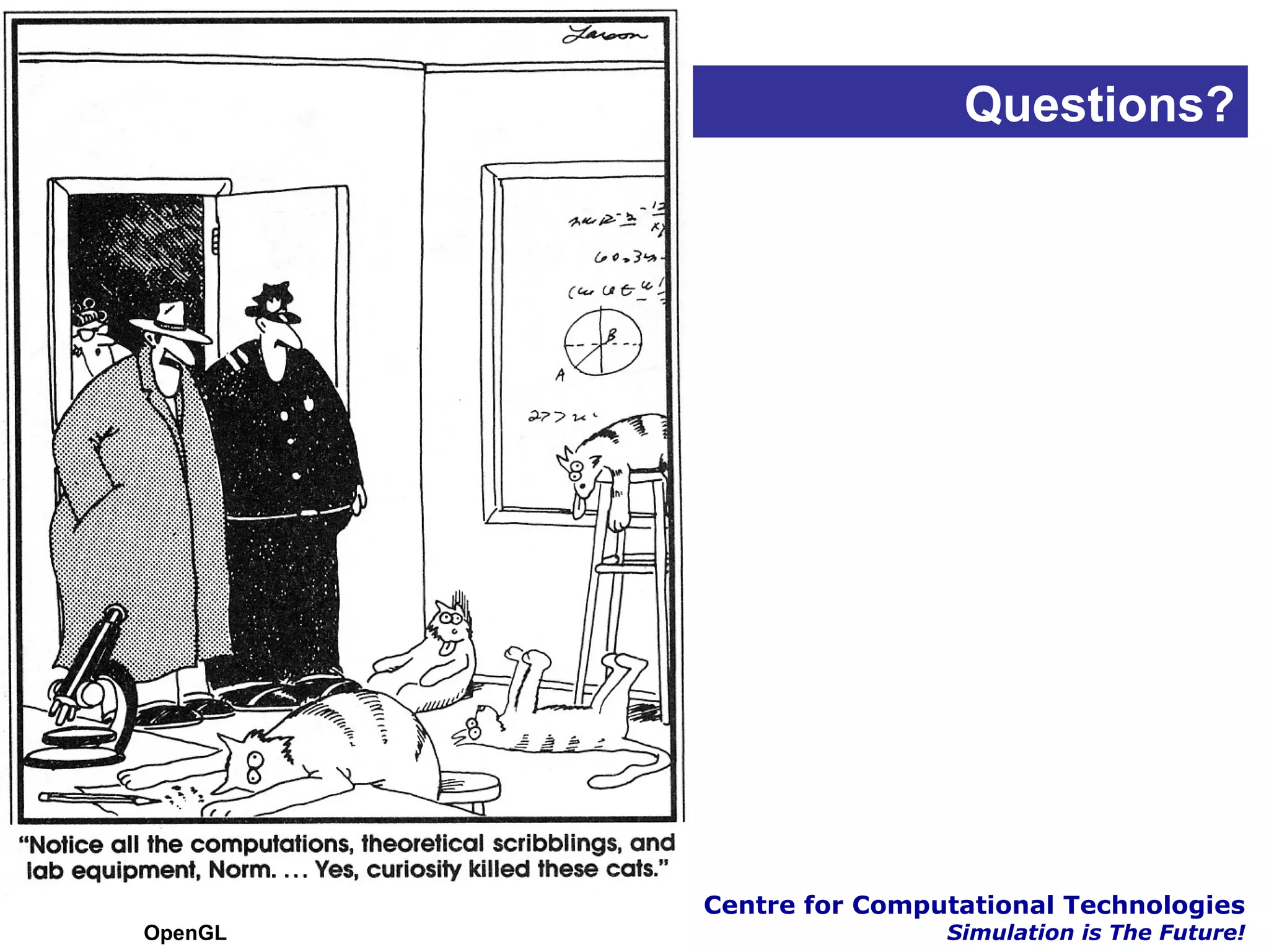 Questions?




         Centre for Computational Technologies
OpenGL                   Simulation is The Future!
 
