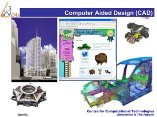 Computer Aided Design (CAD)




               Centre for Computational Technologies
OpenGL                         Simulation is The Future!
 