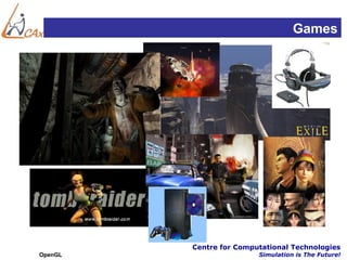Games




         Centre for Computational Technologies
OpenGL                   Simulation is The Future!
 