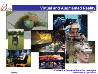 Virtual and Augmented Reality




                Centre for Computational Technologies
OpenGL                          Simulation is The Future!
 