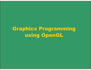 Graphics Programming
using OpenGL
 