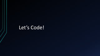 Let’s Code!
 