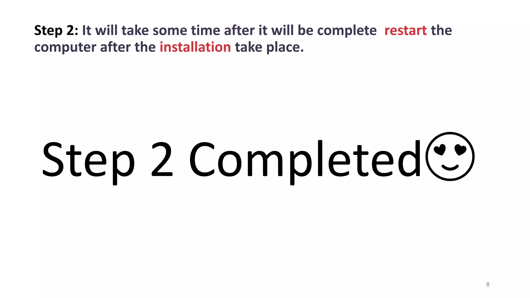 Step 2: It will take some time after it will be complete restart the
computer after the installation take place.
8
Step 2 Completed😍
 