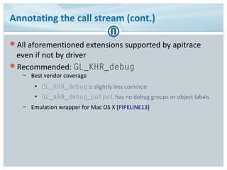 Annotating the call stream (cont.)
All aforementioned extensions supported by apitrace
even if not by driver
Recommended...