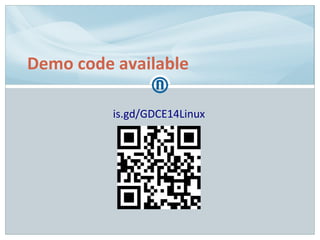 Demo code available
is.gd/GDCE14Linux
 