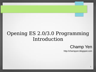 Opening ES 2.0/3.0 Programming
Introduction
Champ Yen
http://champyen.blogspot.com

1

 