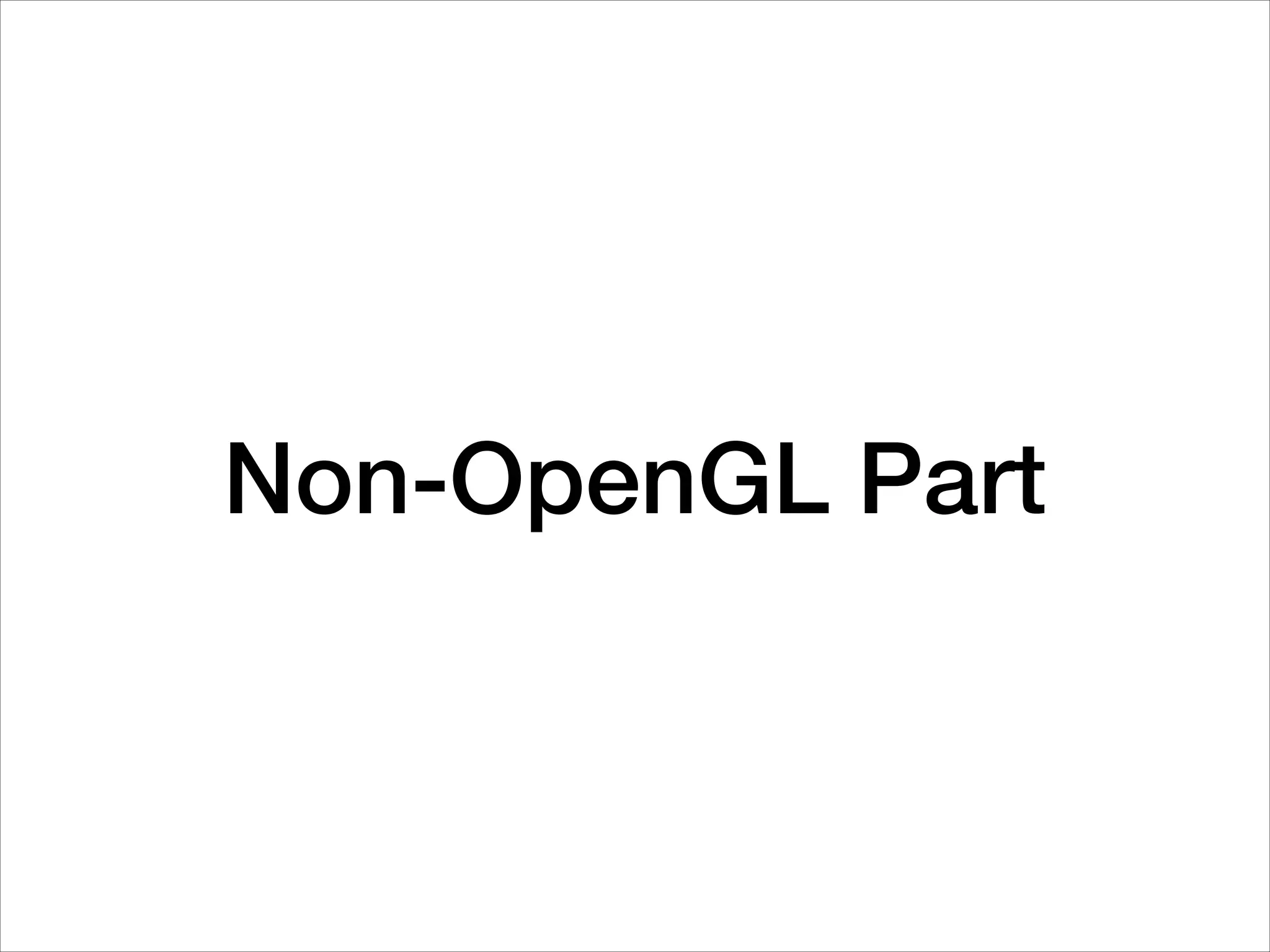 Non-OpenGL Part
 