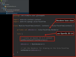 use OpenGL ES 3.X
Renderer base clase
 