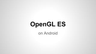 OpenGL ES
on Android

 