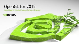 Mark Kilgard, Principal System Software Engineer
OpenGL for 2015
 