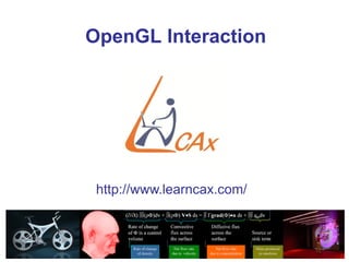 OpenGL Interaction




                         http://www.learncax.com/



                                        Centre for Computational Technologies
CCTech Recruitment Brochure                             Simulation is The Future!
 