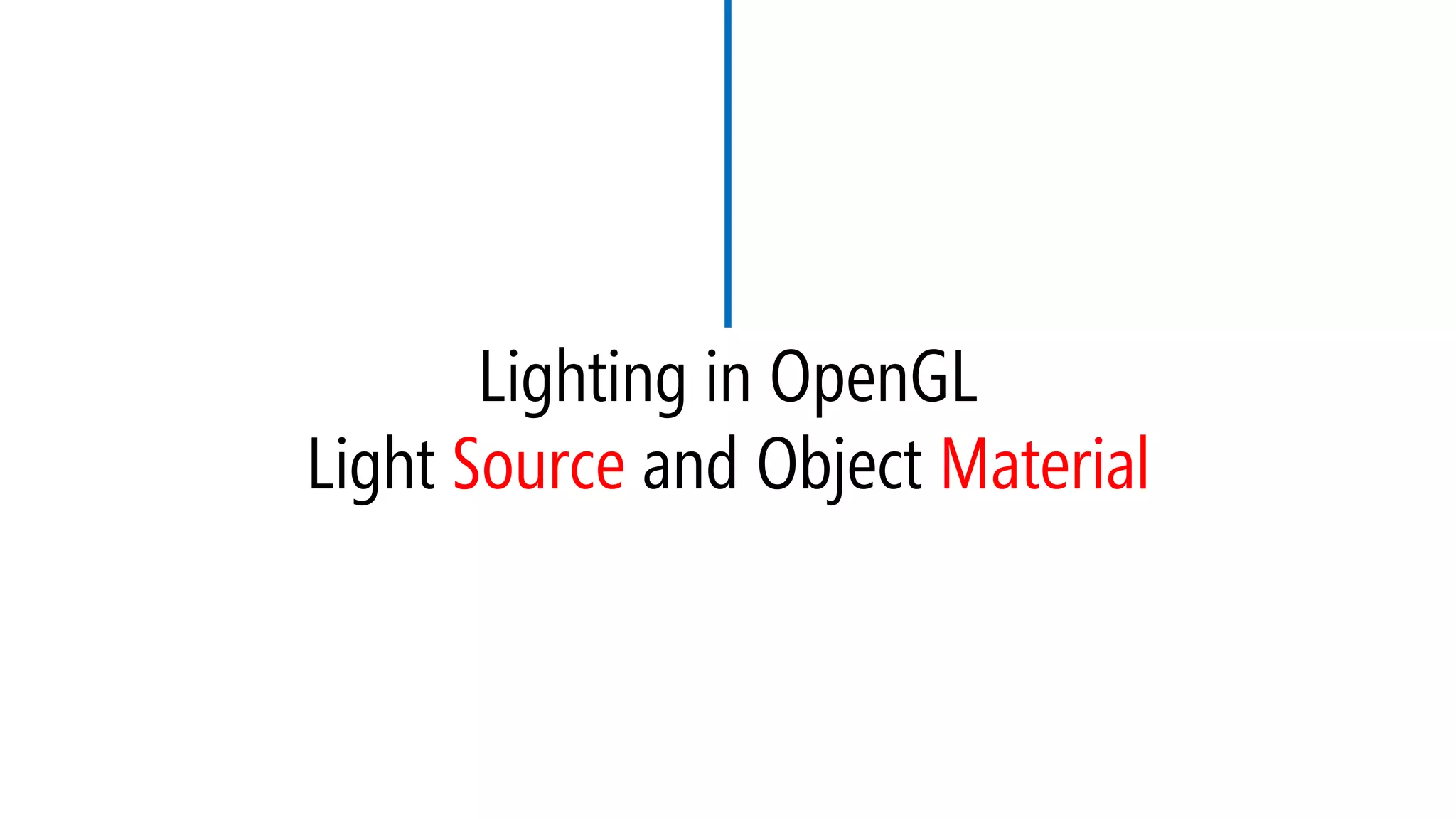 Lighting in OpenGL
Light Source and Object Material
 