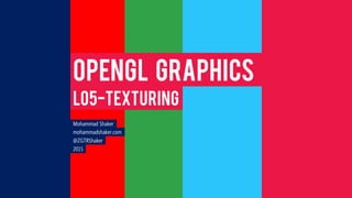 Mohammad Shaker
mohammadshaker.com
@ZGTRShaker
2015
OpenGL Graphics
L05-Texturing
 