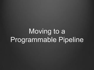 Moving to a
Programmable Pipeline
 