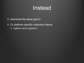 Instead
download the latest glext.h

Or platform-specific extension tokens
  wglext.h and a glxext.h
 