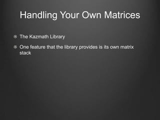 Handling Your Own Matrices

The Kazmath Library

One feature that the library provides is its own matrix
stack
 