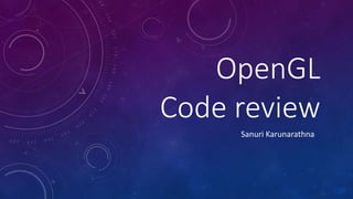 OpenGL
Code review
Sanuri Karunarathna
 