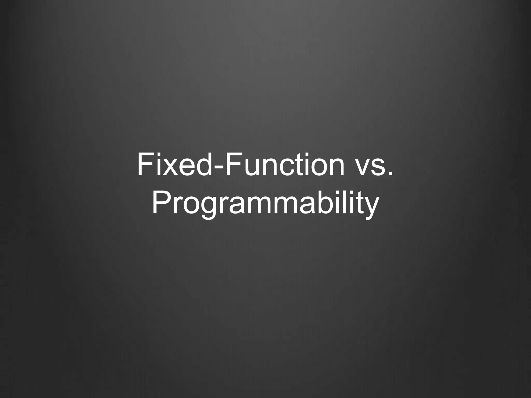 Fixed-Function vs.
 Programmability
 