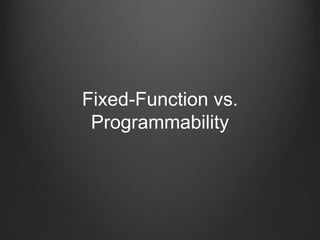 Fixed-Function vs.
 Programmability
 