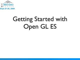 Getting Started with
   Open GL ES
 
