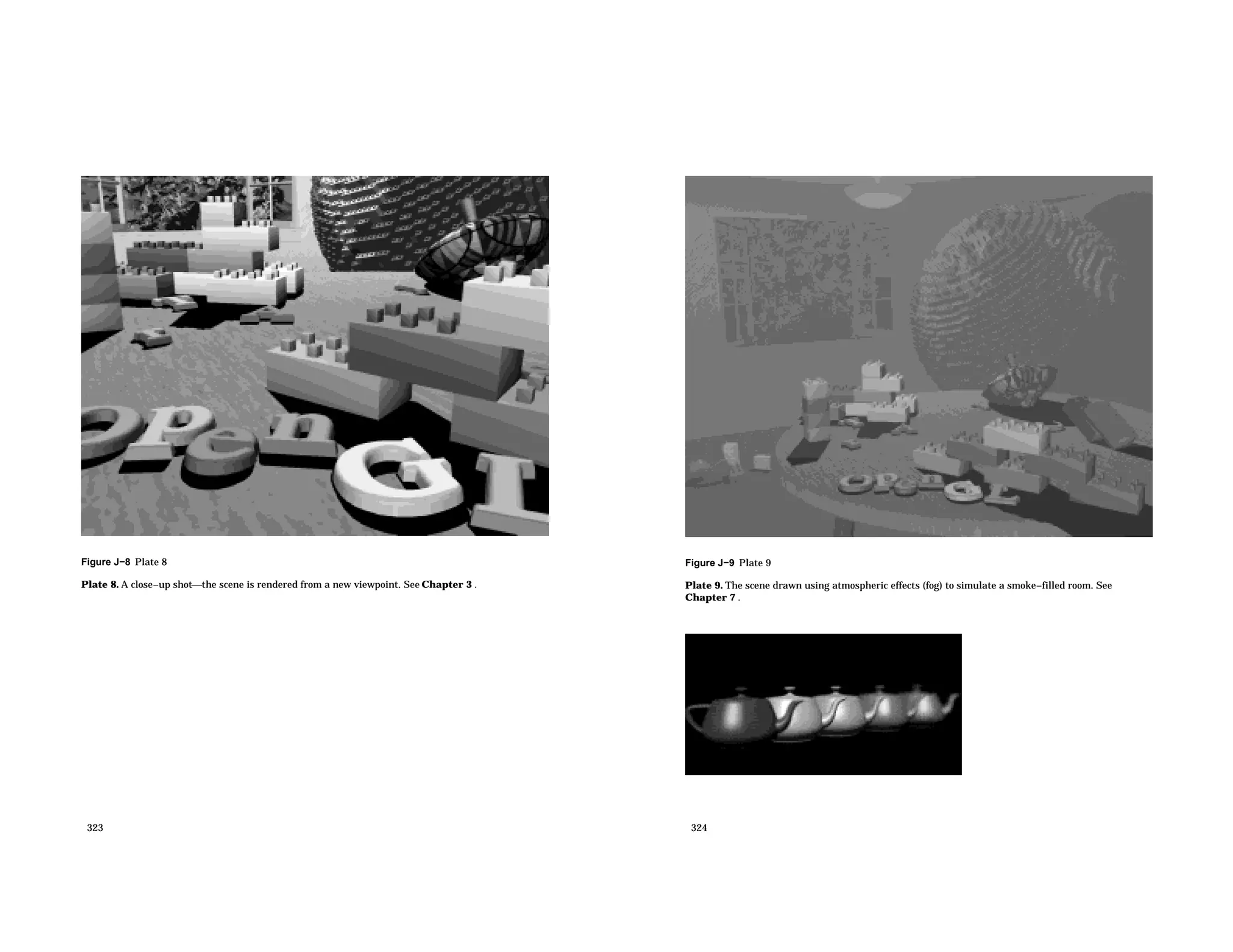 Figure J−8 Plate 8 Plate 8. A close−up shotthe scene is rendered from a new viewpoint. See Chapter 3 . 323 Figure J−9 Plate 9 Plate 9. The scene drawn using atmospheric effects (fog) to simulate a smoke−filled room. See Chapter 7 . 324 