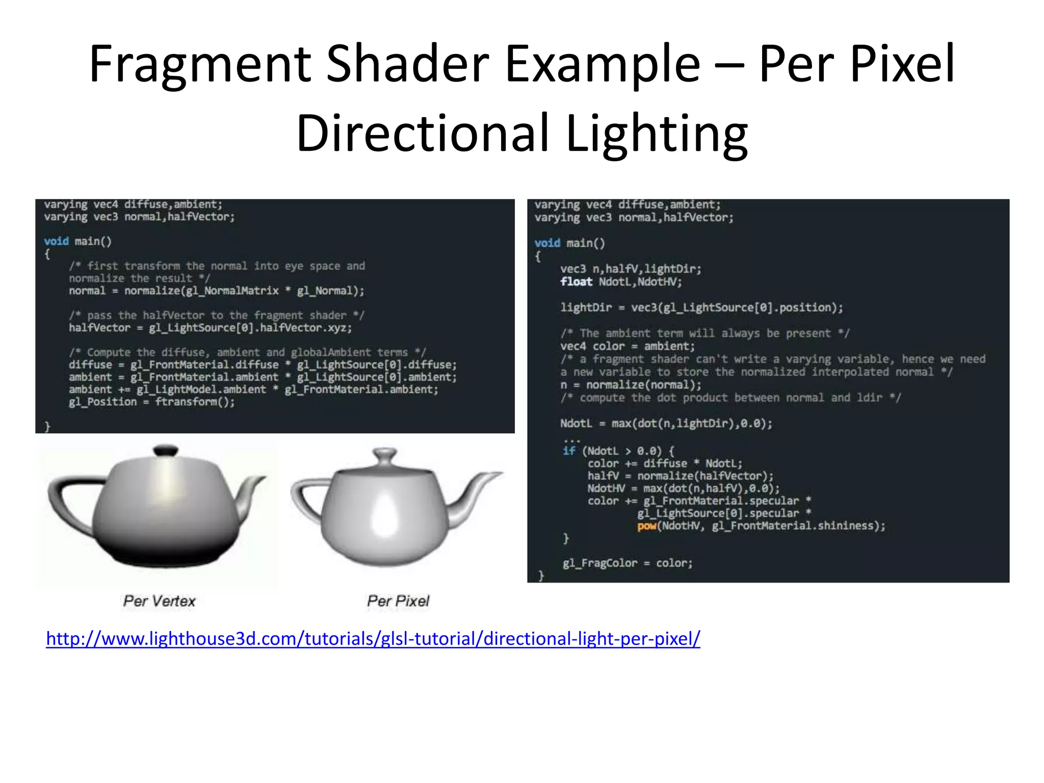 Fragment Shader Example – Per Pixel
Directional Lighting
http://www.lighthouse3d.com/tutorials/glsl-tutorial/directional-light-per-pixel/
 