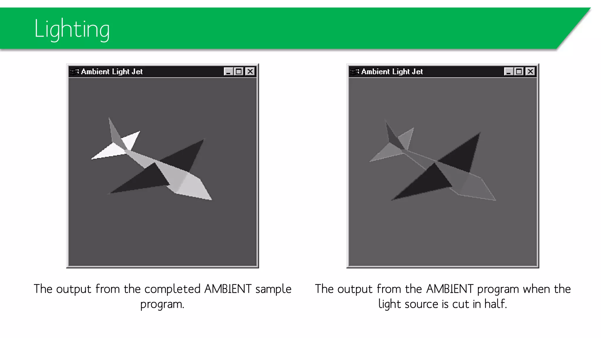 Lighting
The output from the completed AMBIENT sample
program.
The output from the AMBIENT program when the light
source is cut in half.
 