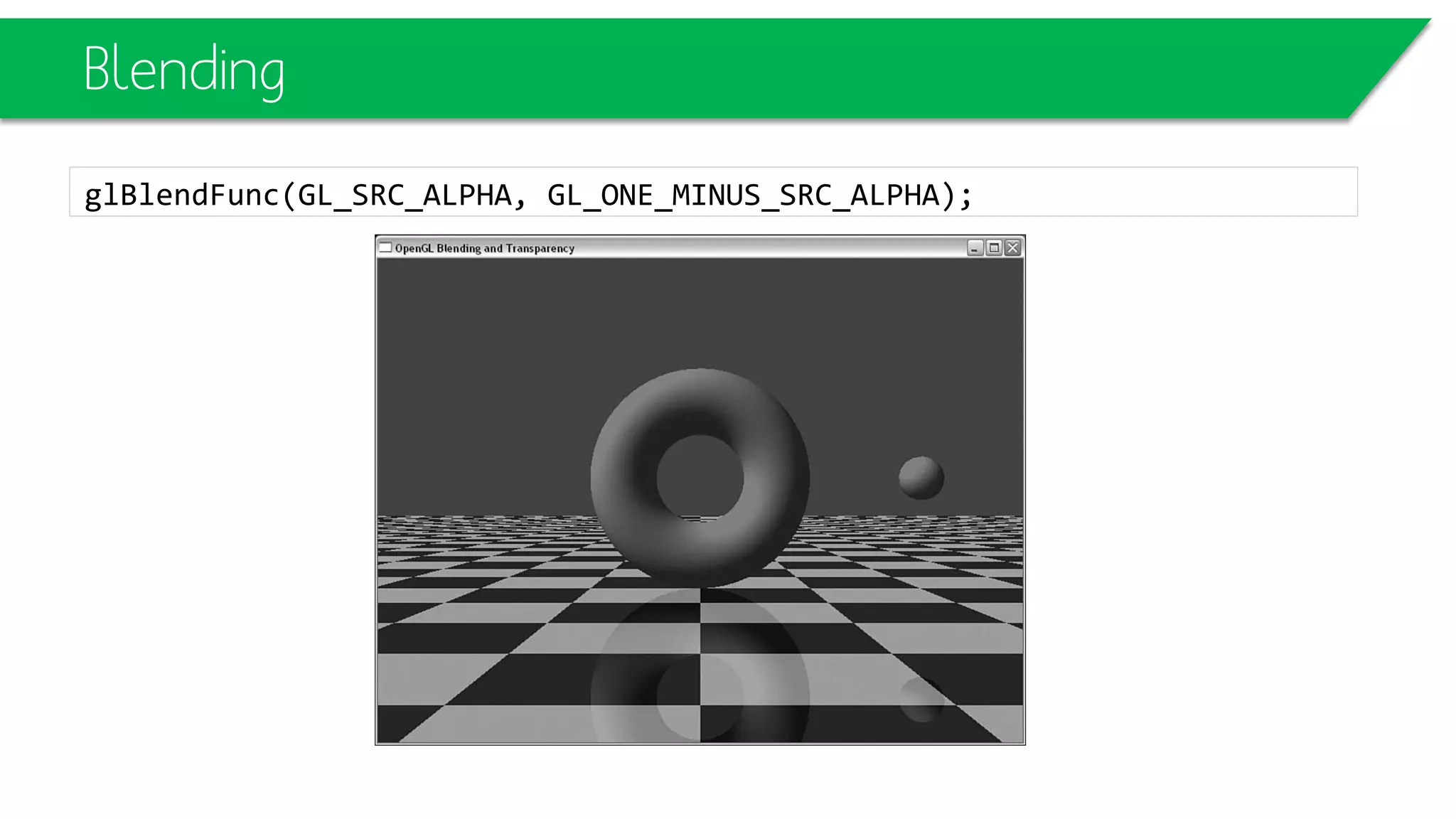 Blending
glBlendFunc(GL_SRC_ALPHA, GL_ONE_MINUS_SRC_ALPHA);
 