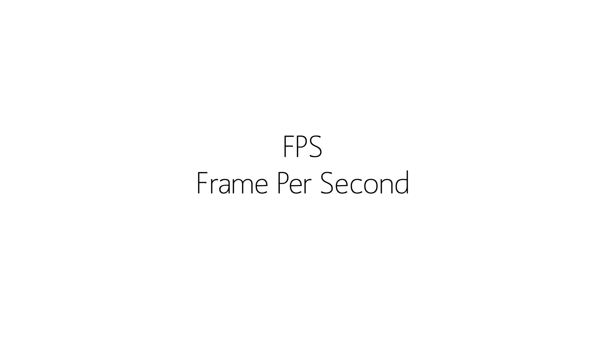 FPS
Frame Per Second
 