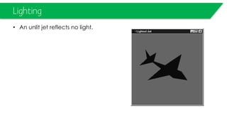 Lighting
• An unlit jet reflects no light.
 