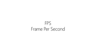 FPS
Frame Per Second
 