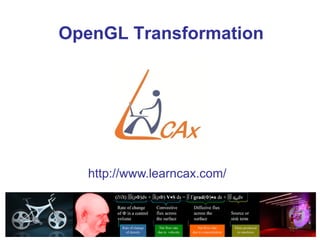 OpenGL Transformation




                         http://www.learncax.com/



                                        Centre for Computational Technologies
CCTech Recruitment Brochure                             Simulation is The Future!
 