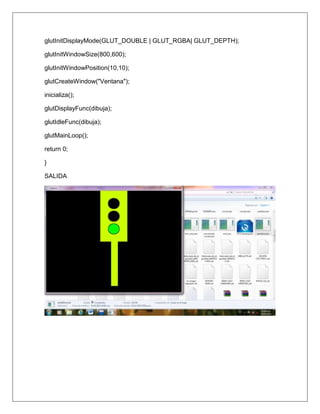 glutInitDisplayMode(GLUT_DOUBLE | GLUT_RGBA| GLUT_DEPTH);

glutInitWindowSize(800,600);

glutInitWindowPosition(10,10);

glutCreateWindow("Ventana");

inicializa();

glutDisplayFunc(dibuja);

glutIdleFunc(dibuja);

glutMainLoop();

return 0;

}

SALIDA
 