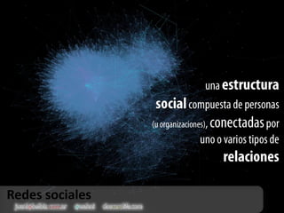 una estructura social compuesta de personas (u organizaciones), conectadaspor uno o varios tipos de relacionesRedes sociales