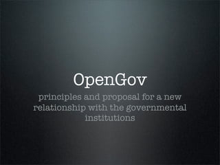 OpenGov
 principles and proposal for a new
relationship with the governmental
            institutions
