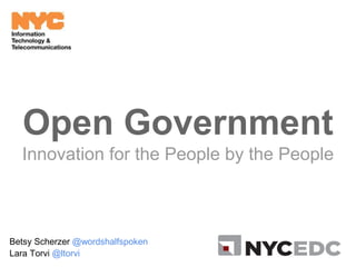 Open Government
Innovation for the People by the People
Betsy Scherzer @wordshalfspoken
Lara Torvi @ltorvi
 
