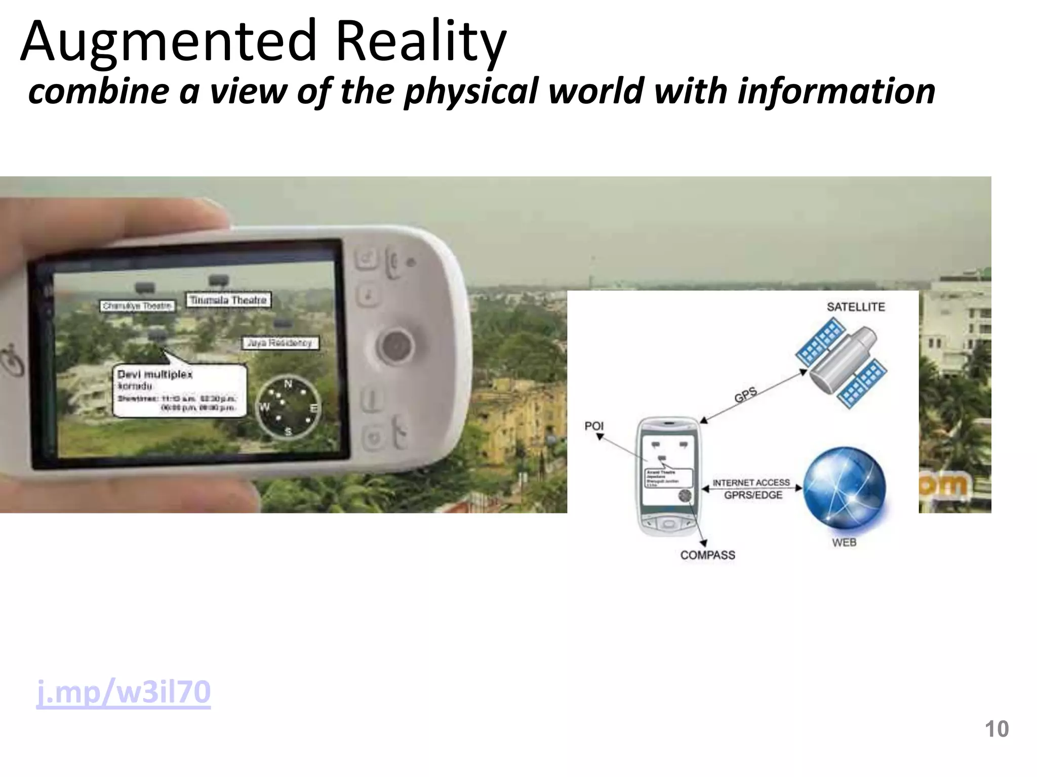 Augmented Reality
combine a view of the physical world with information




j.mp/w3il70
                                                        10
 
