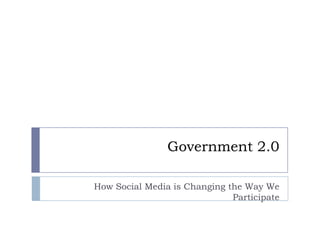 Government 2.0 How Social Media is Changing the Way We Participate 